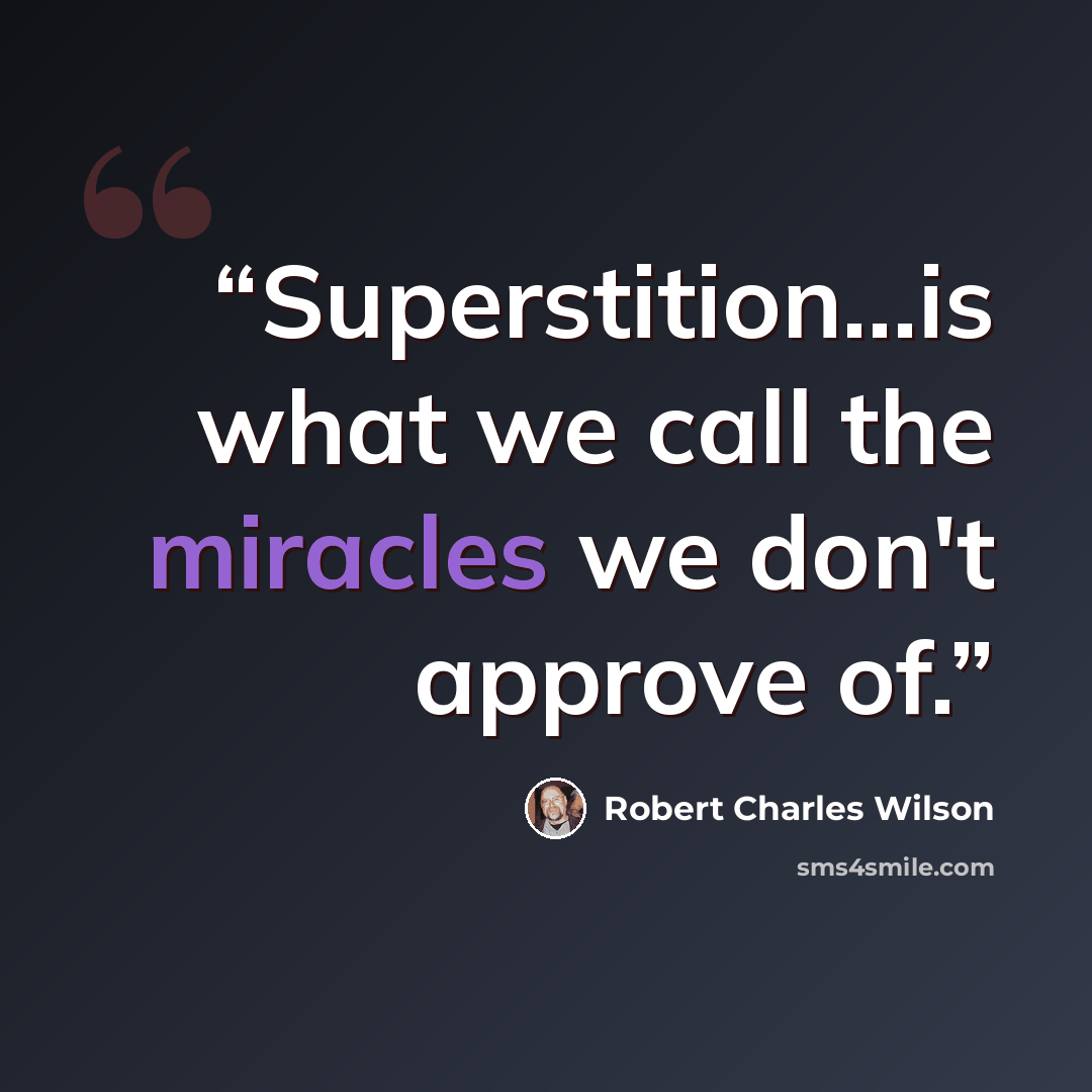 “Superstition...is what we call the miracles we don't approve of.” quote by Robert Charles Wilson