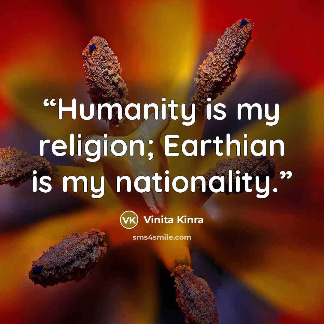 “Humanity is my religion; Earthian is my nationality.” quote by Vinita Kinra