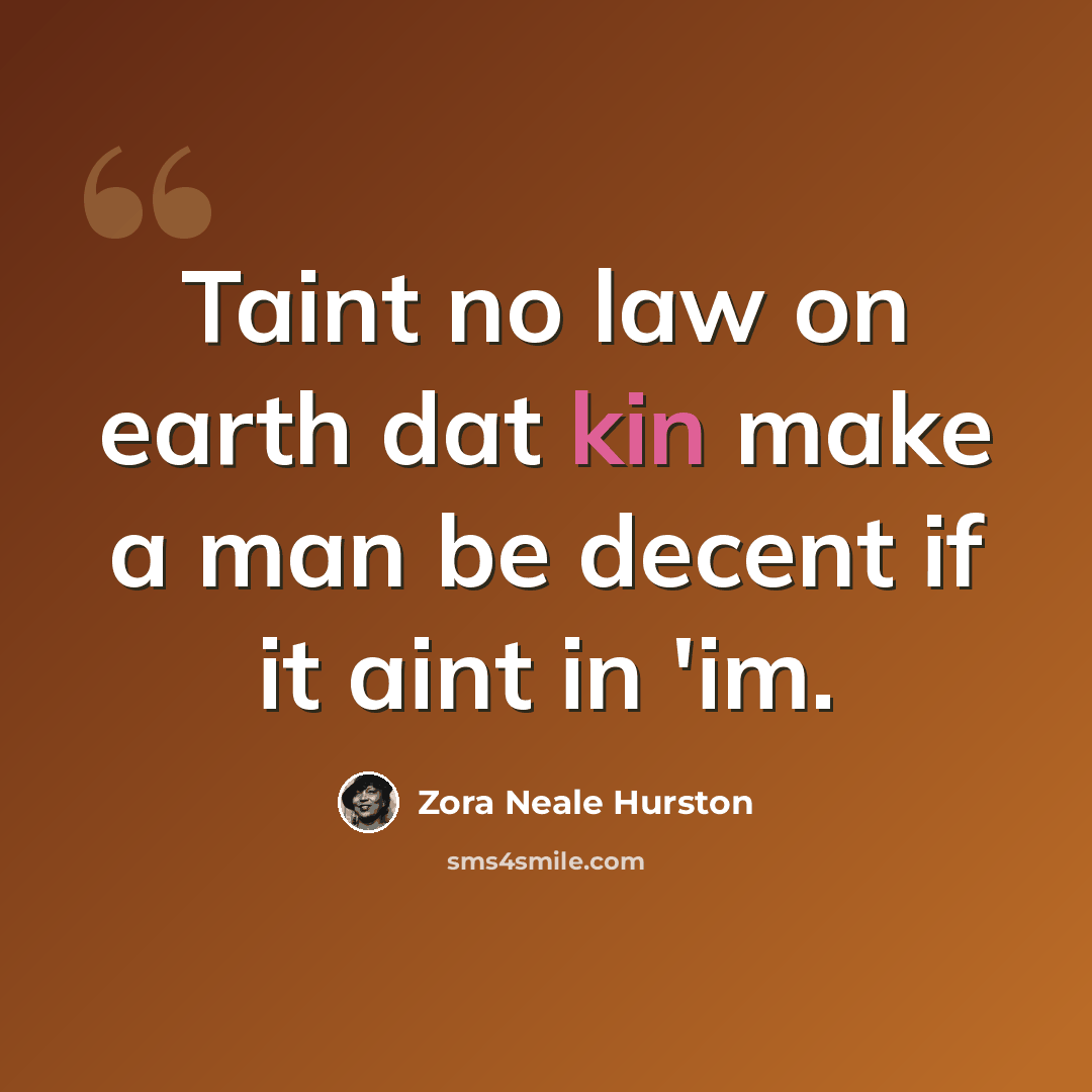 “Taint no law on earth dat kin make a man be decent if it aint in 'im.” quote by Zora Neale Hurston