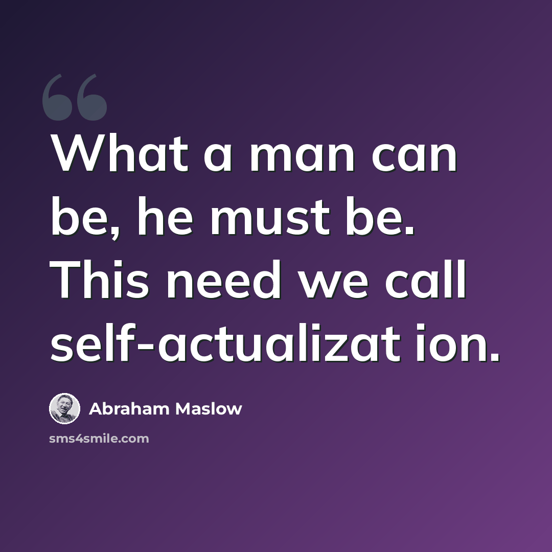 “What a man can be, he must be. This need we call self-actualizat ion.” quote by Abraham Maslow