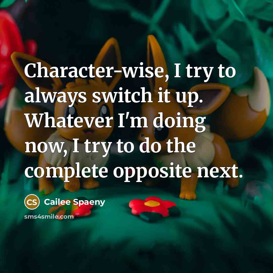 “Character-wise, I try to always switch it up. Whatever I'm doing now, I try to do the complete opposite next.” quote by Cailee Spaeny