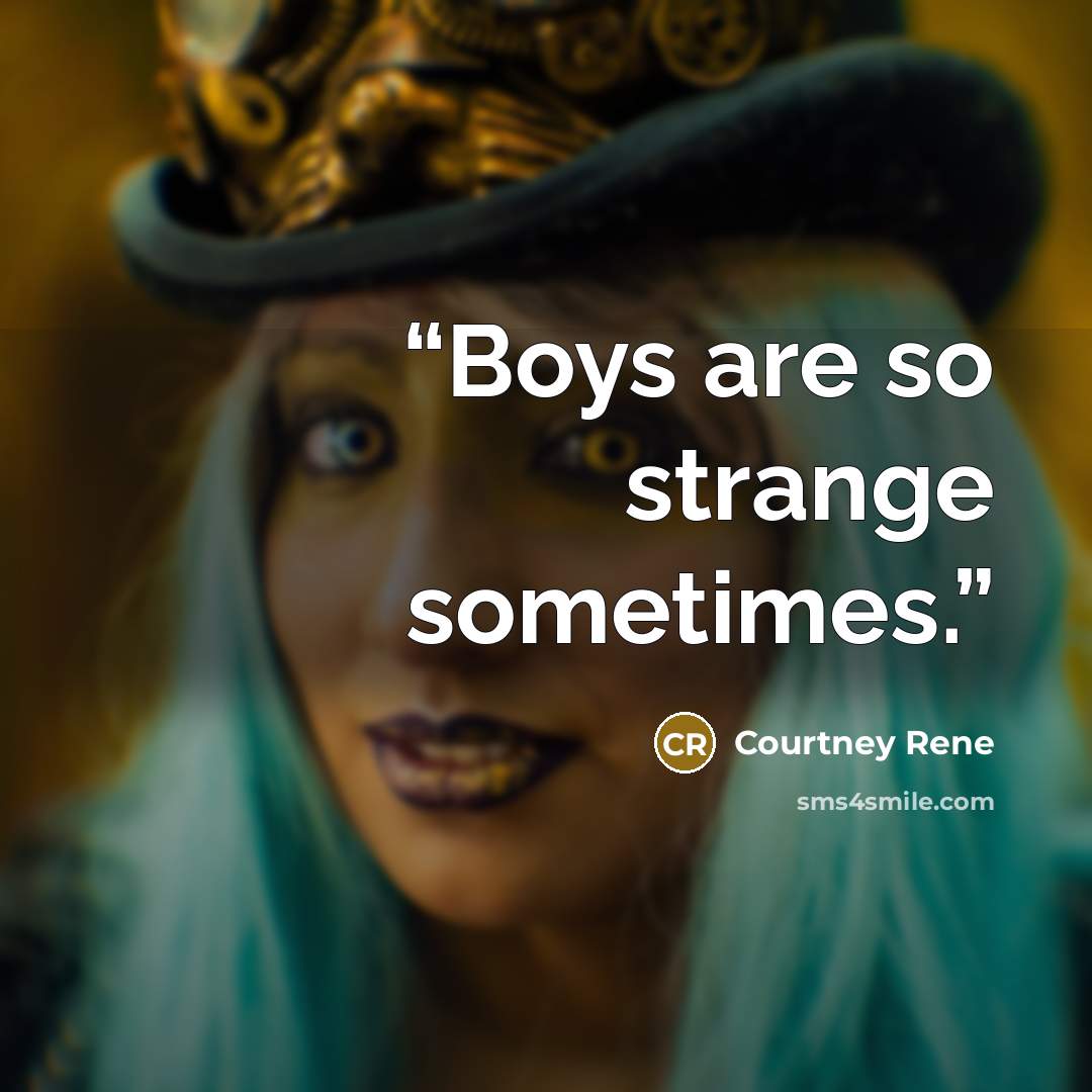 “Boys are so strange sometimes.” quote by Courtney Rene