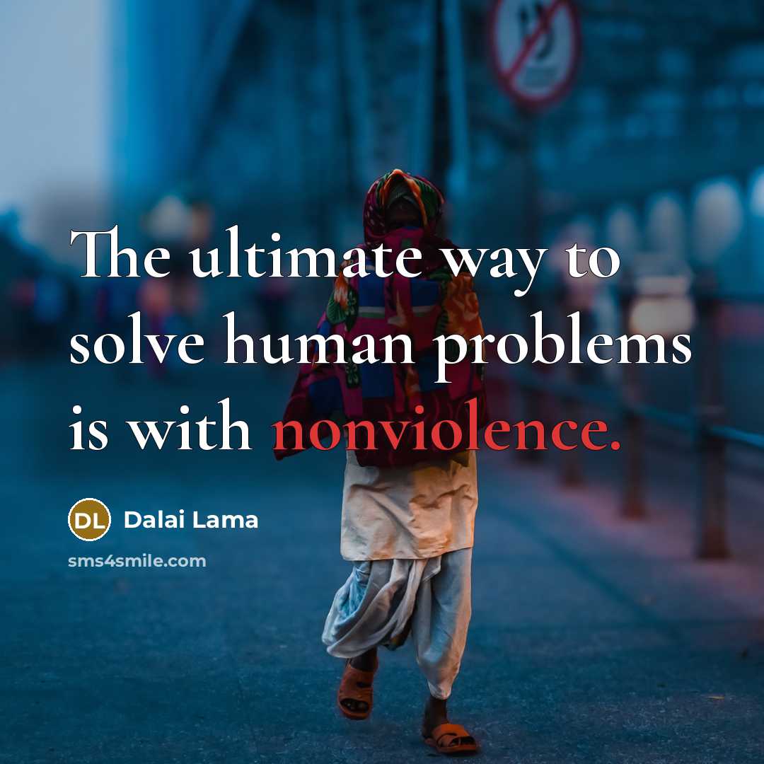 “The ultimate way to solve human problems is with nonviolence.” quote by Dalai Lama