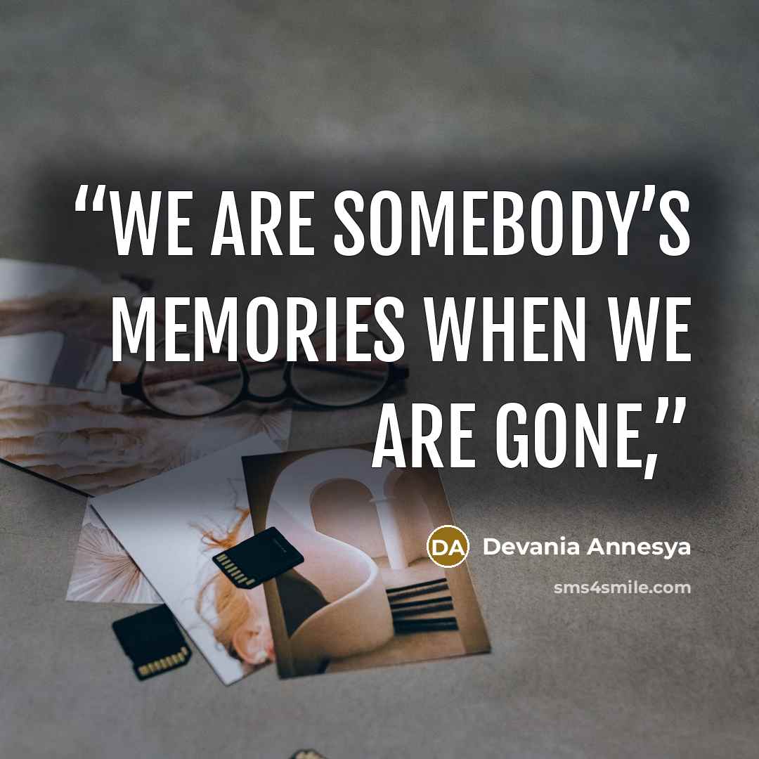 “We are somebody’s memories when we are gone,” quote by Devania Annesya