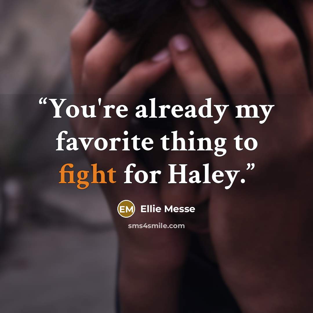 “You're already my favorite thing to fight for Haley.” quote by Ellie Messe