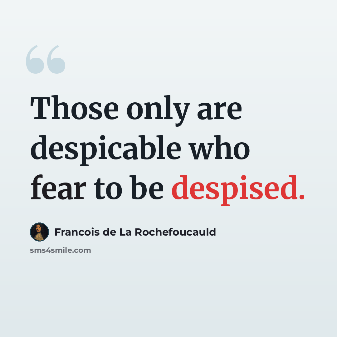 “Those only are despicable who fear to be despised.” quote by Francois de La Rochefoucauld