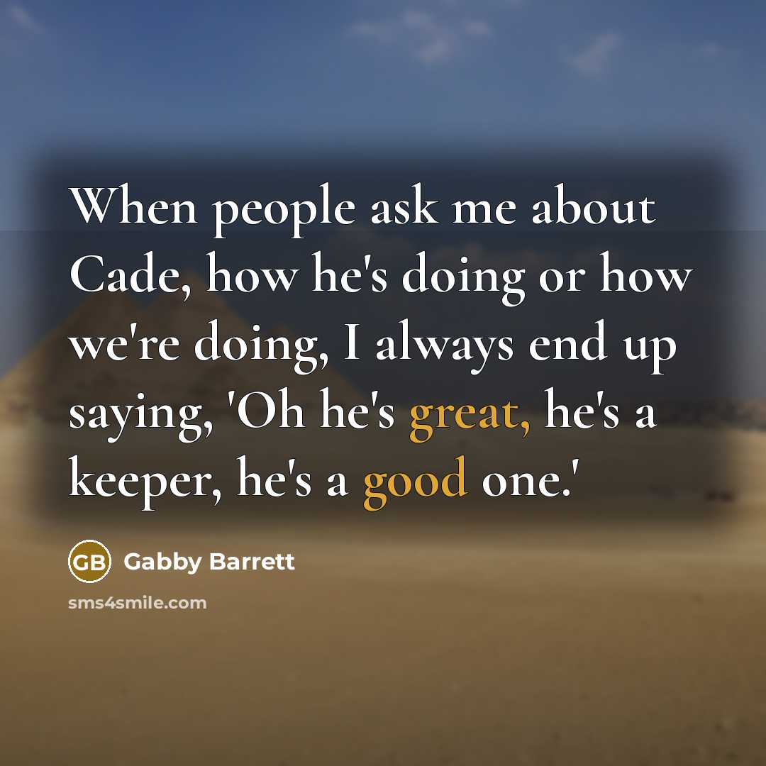 “When people ask me about Cade, how he's doing or how we're doing, I always end up saying, 'Oh he's great, he's a keeper, he's a good one.'” quote by Gabby Barrett