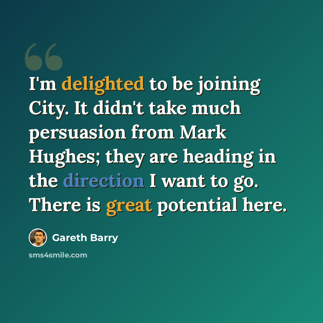 “I'm delighted to be joining City. It didn't take much persuasion from Mark Hughes; they are heading in the direction I want to go. There is great potential here.” quote by Gareth Barry
