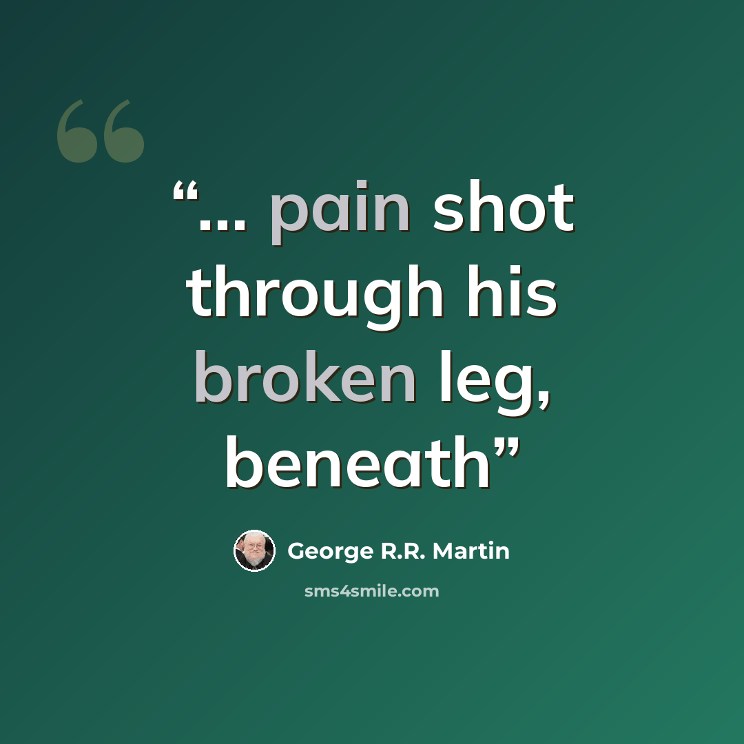 “… pain shot through his broken leg, beneath” quote by George R.R. Martin