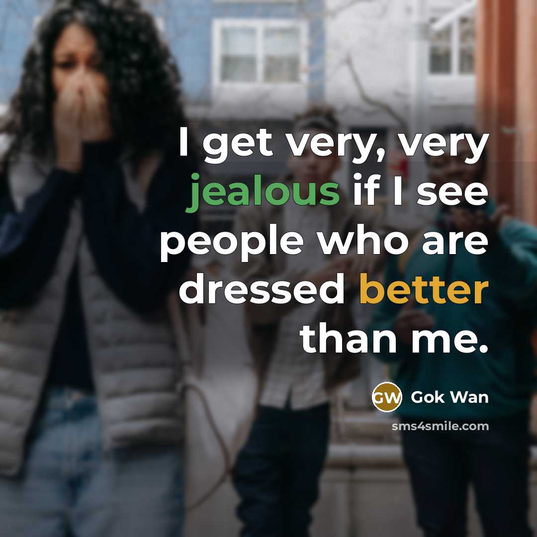 “I get very, very jealous if I see people who are dressed better than me.” quote by Gok Wan