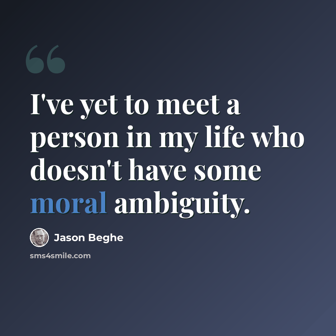 “I've yet to meet a person in my life who doesn't have some moral ambiguity.” quote by Jason Beghe