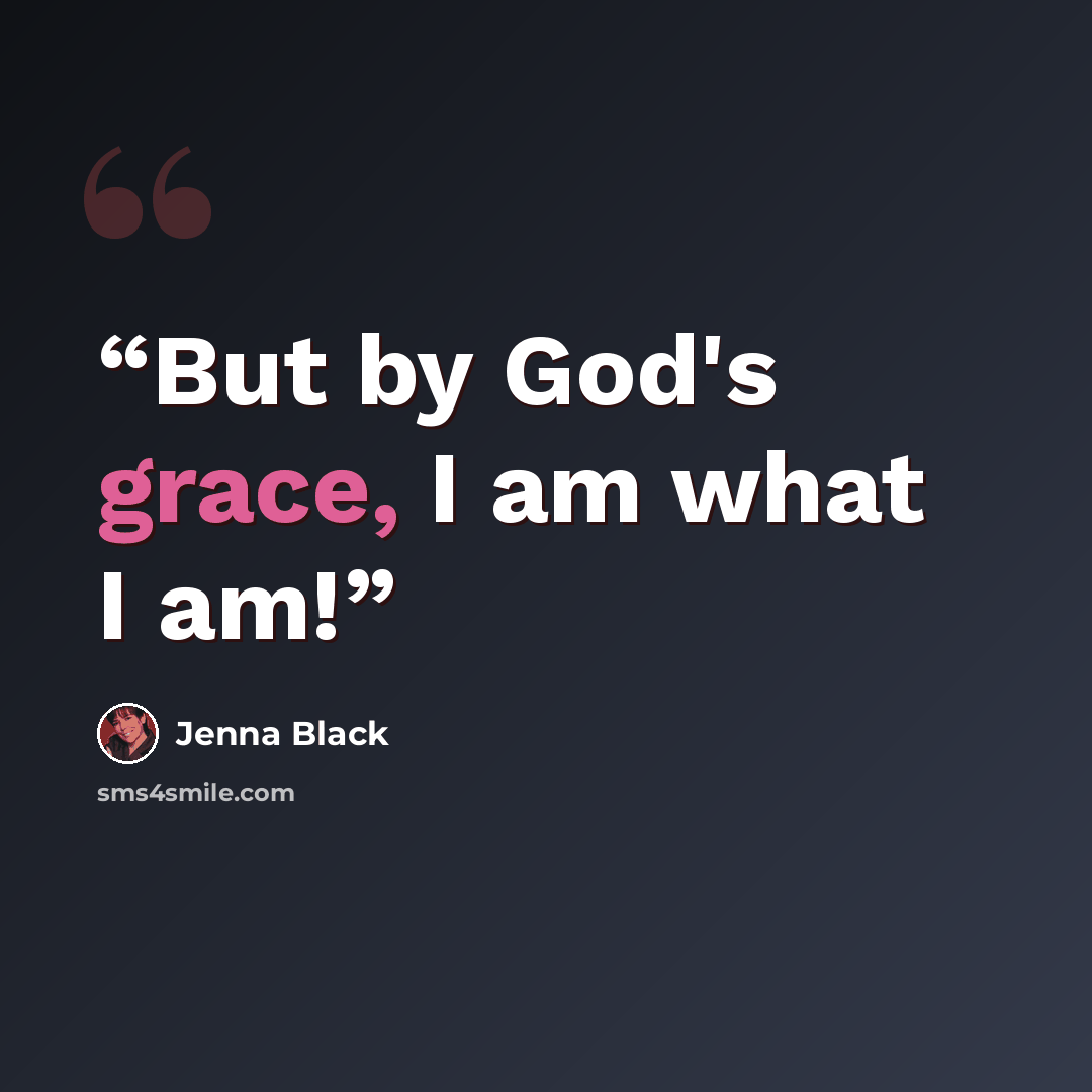 “But by God's grace, I am what I am!” quote by Jenna Black