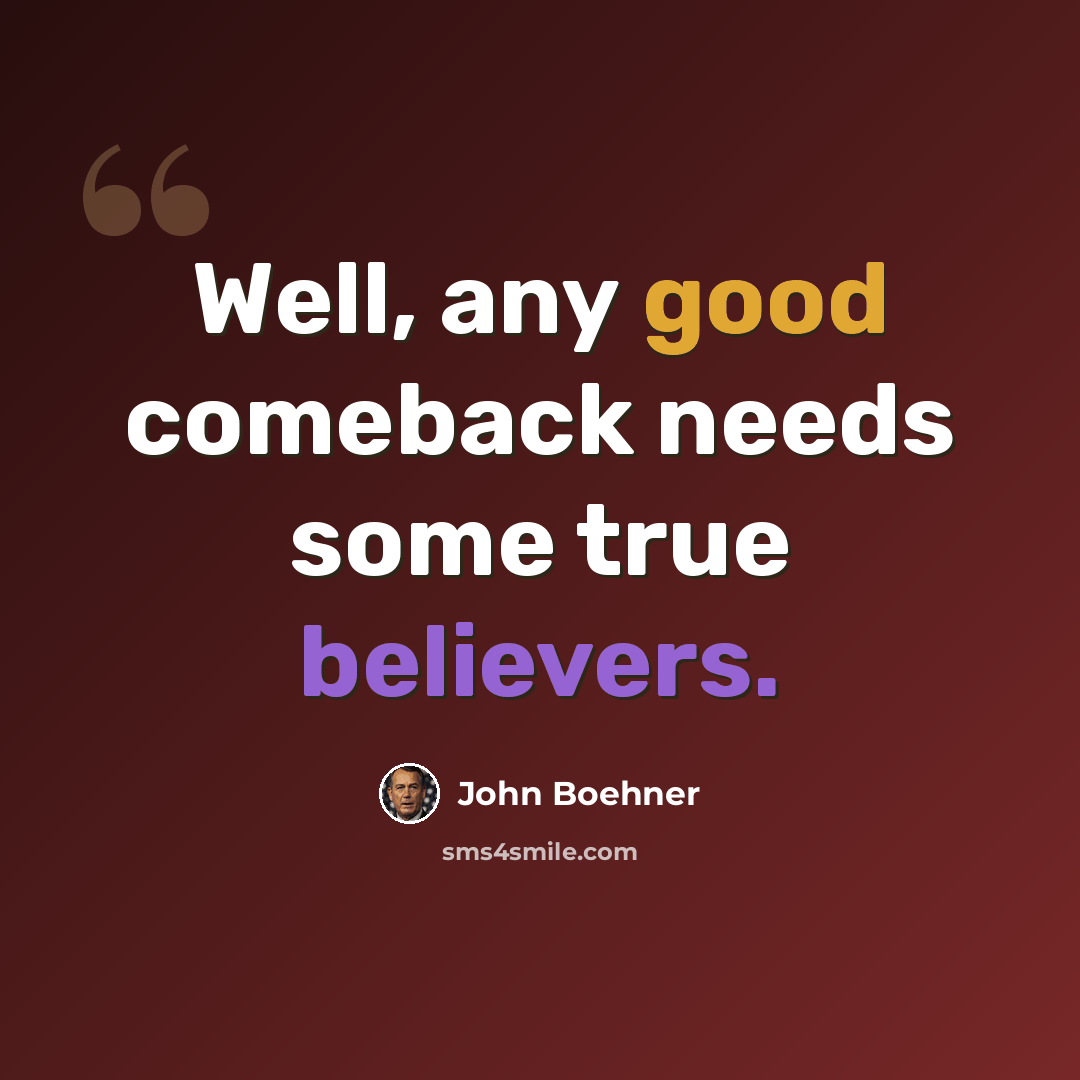 “Well, any good comeback needs some true believers.” quote by John Boehner