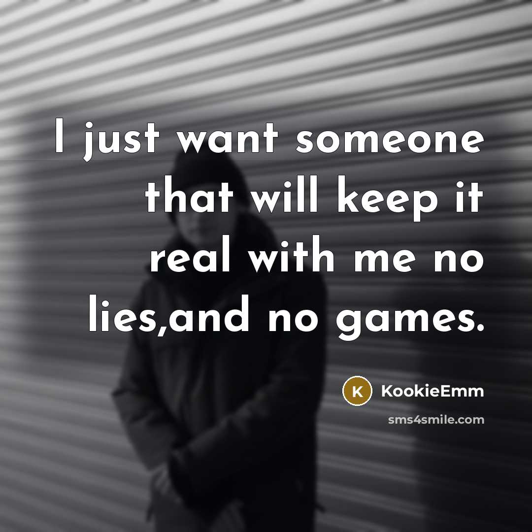 “I just want someone that will keep it real with me no lies,and no games.” quote by KookieEmm
