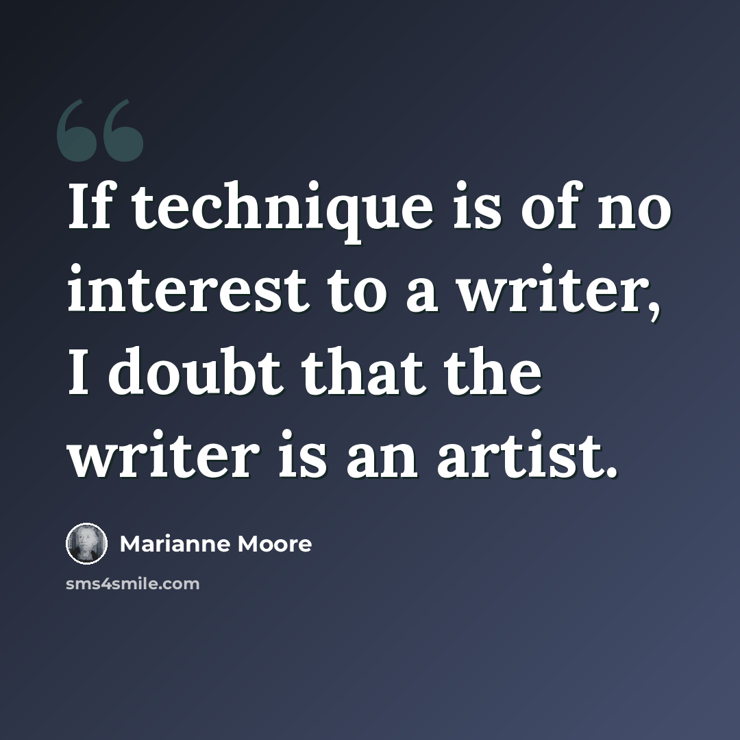 “If technique is of no interest to a writer, I doubt that the writer is an artist.” quote by Marianne Moore
