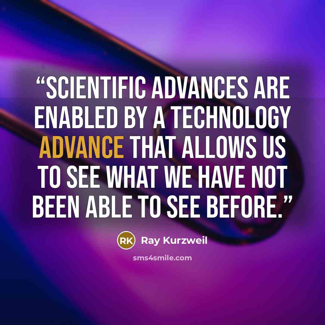 “Scientific advances are enabled by a technology advance that allows us to see what we have not been able to see before.” quote by Ray Kurzweil