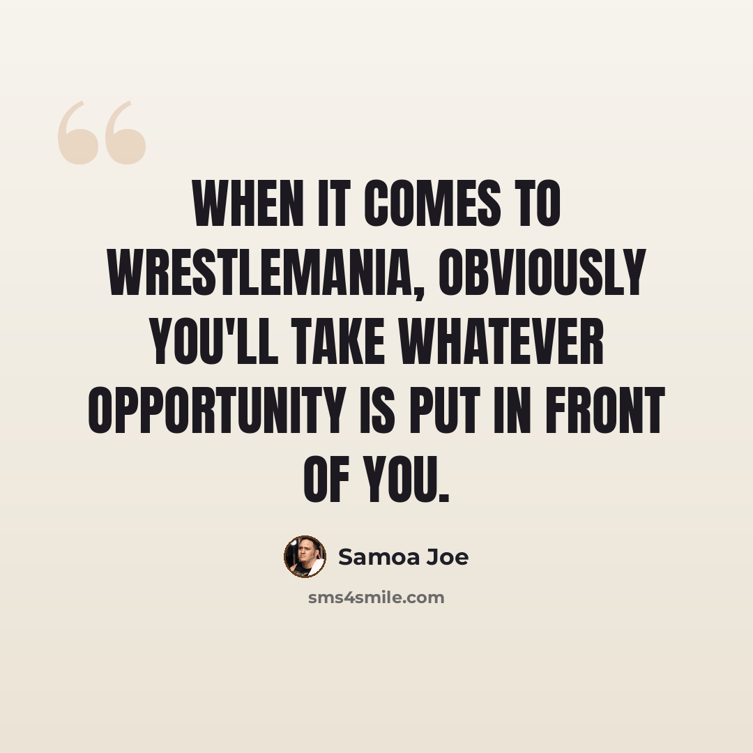 “When it comes to WrestleMania, obviously you'll take whatever opportunity is put in front of you.” quote by Samoa Joe