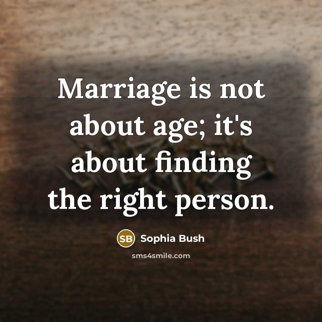 “Marriage is not about age; it's about finding the right person.” quote by Sophia Bush