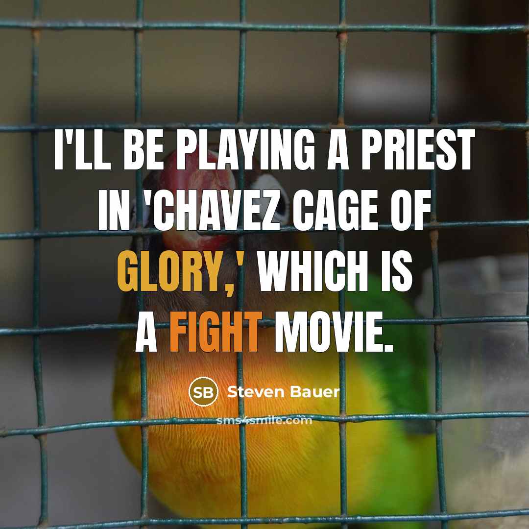 “I'll be playing a priest in 'Chavez Cage Of Glory,' which is a fight movie.” quote by Steven Bauer