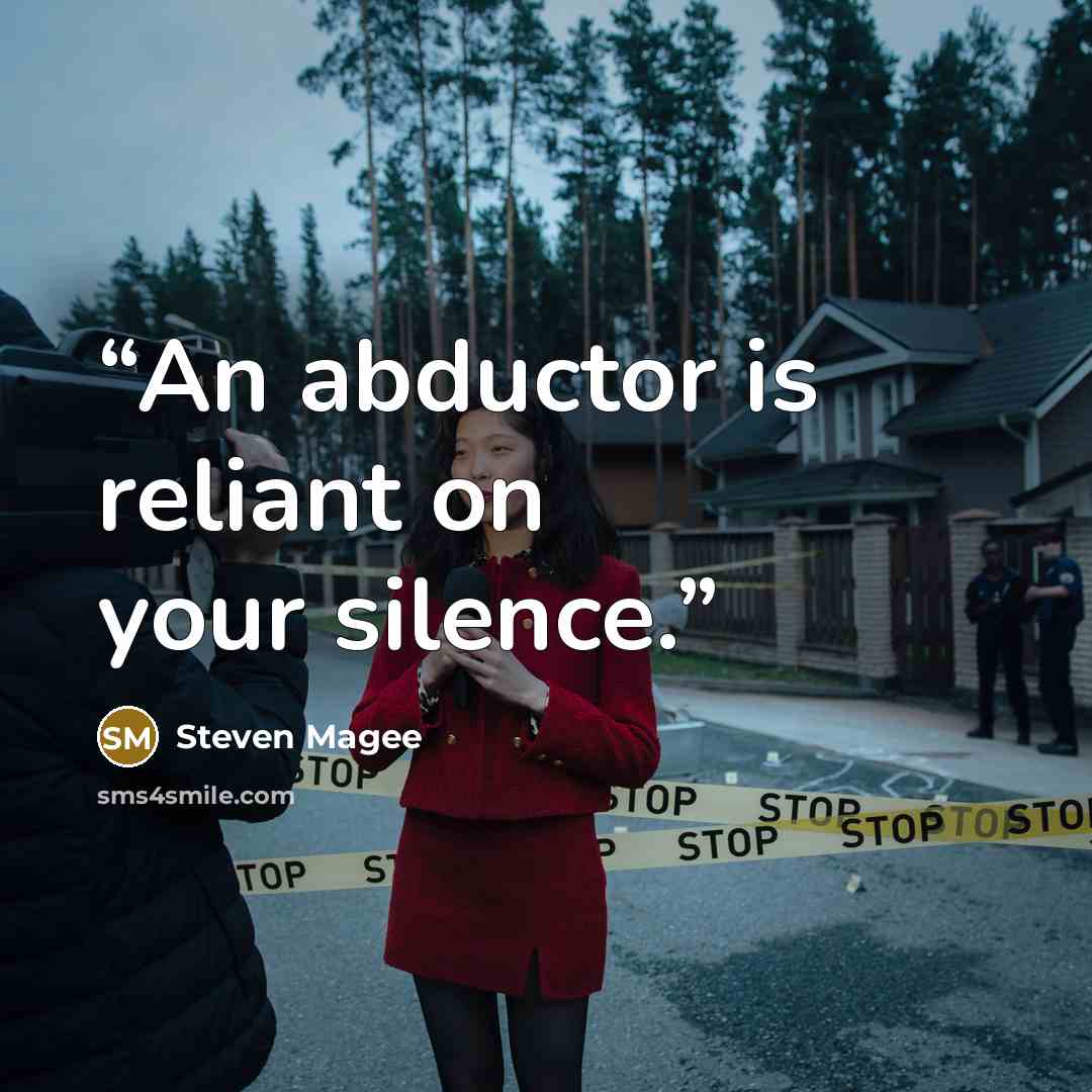 “An abductor is reliant on your silence.” quote by Steven Magee