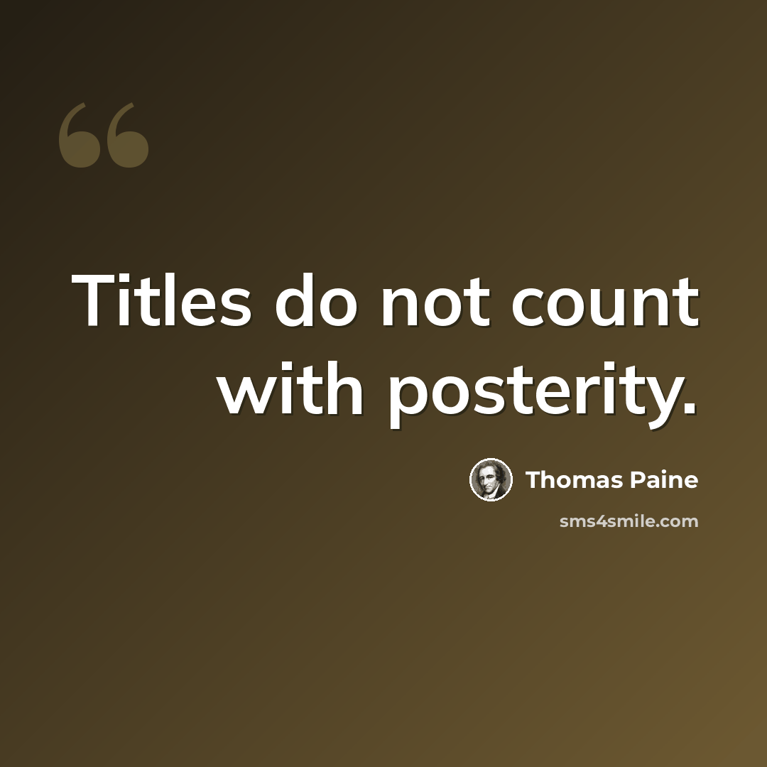 “Titles do not count with posterity.” quote by Thomas Paine