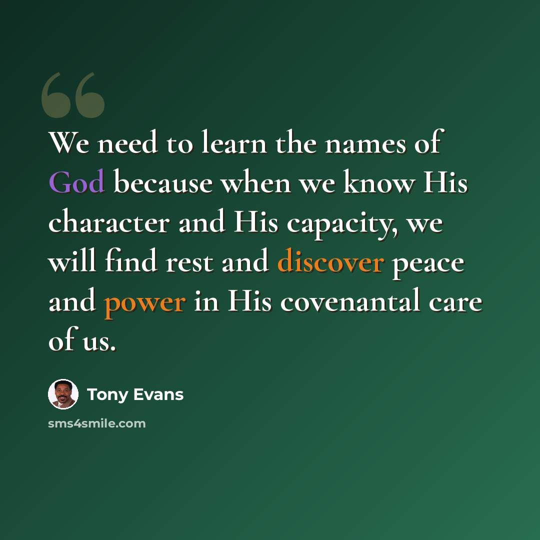“We need to learn the names of God because when we know His character and His capacity, we will find rest and discover peace and power in His covenantal care of us.” quote by Tony Evans