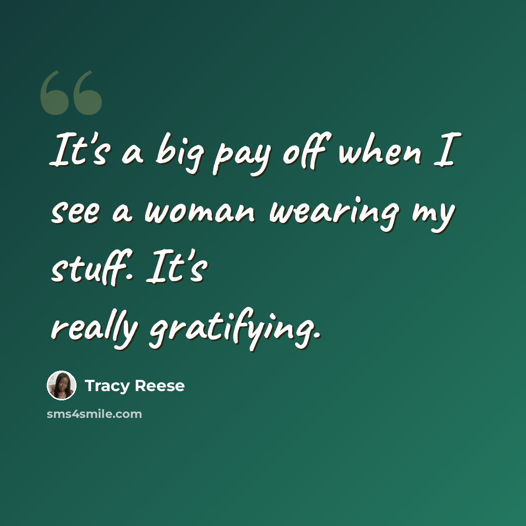 “It's a big pay off when I see a woman wearing my stuff. It's really gratifying.” quote by Tracy Reese