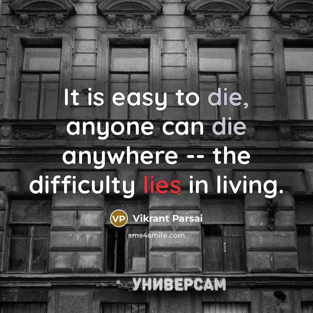 “It is easy to die, anyone can die anywhere -- the difficulty lies in living.” quote by Vikrant Parsai