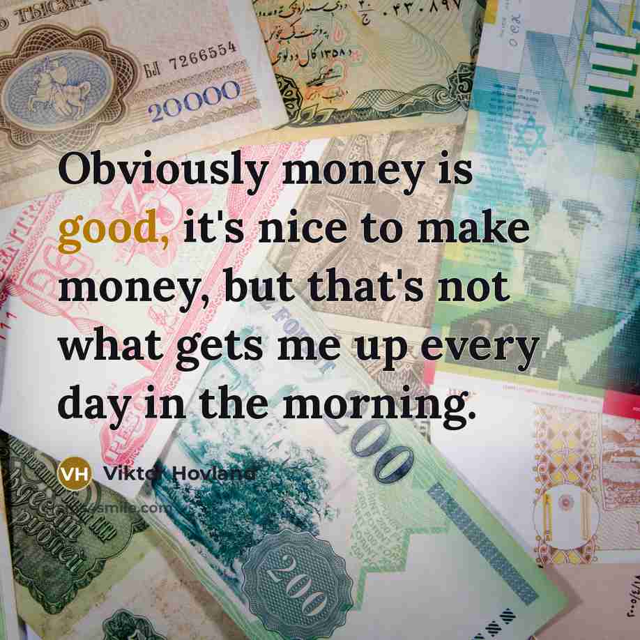“Obviously money is good, it's nice to make money, but that's not what gets me up every day in the morning.” quote by Viktor Hovland