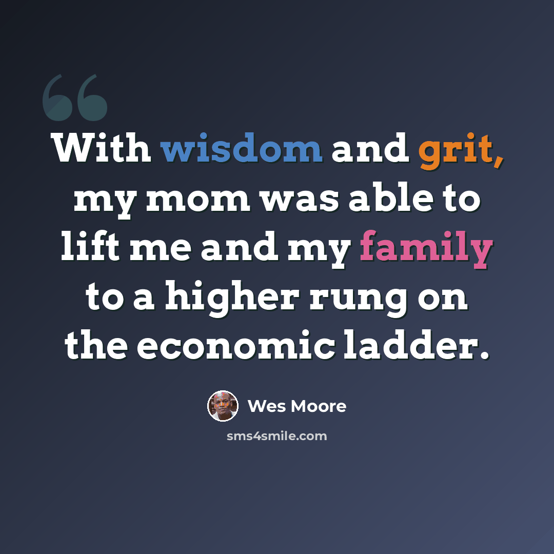 “With wisdom and grit, my mom was able to lift me and my family to a higher rung on the economic ladder.” quote by Wes Moore