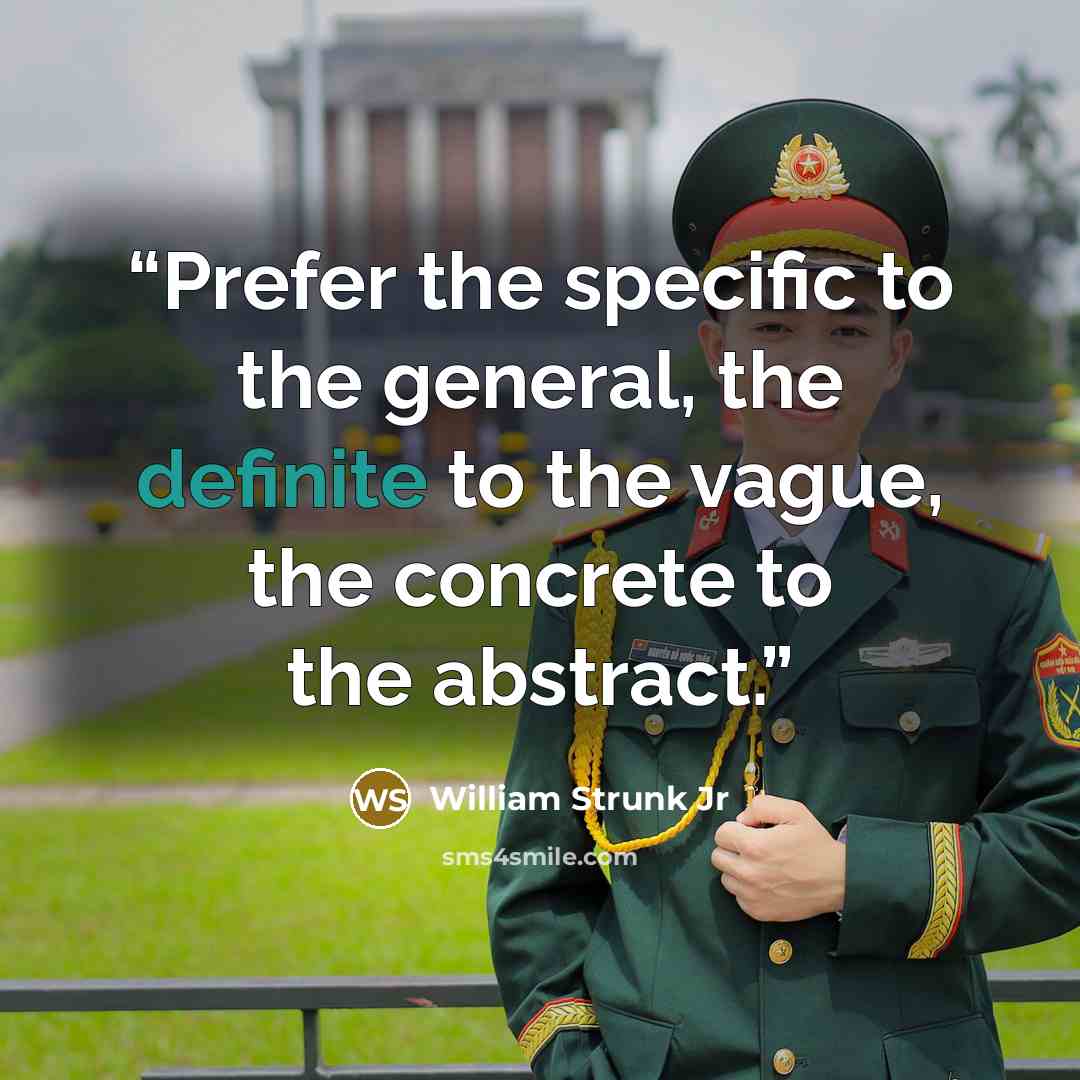 “Prefer the specific to the general, the definite to the vague, the concrete to the abstract.” quote by William Strunk Jr