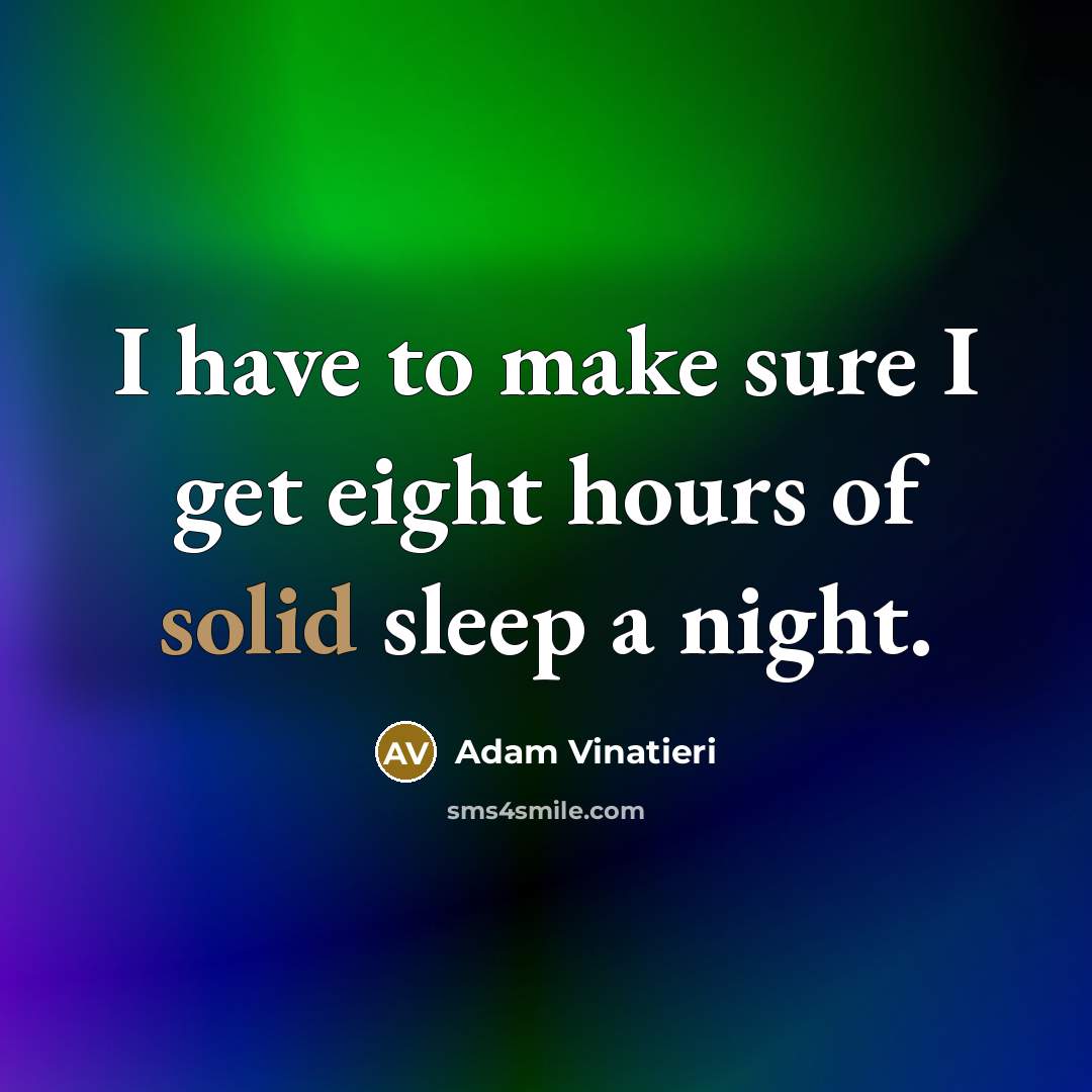 “I have to make sure I get eight hours of solid sleep a night.” quote by Adam Vinatieri