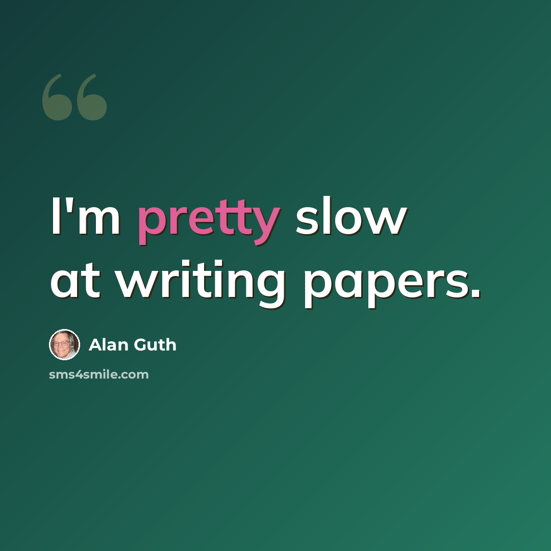 “I'm pretty slow at writing papers.” quote by Alan Guth