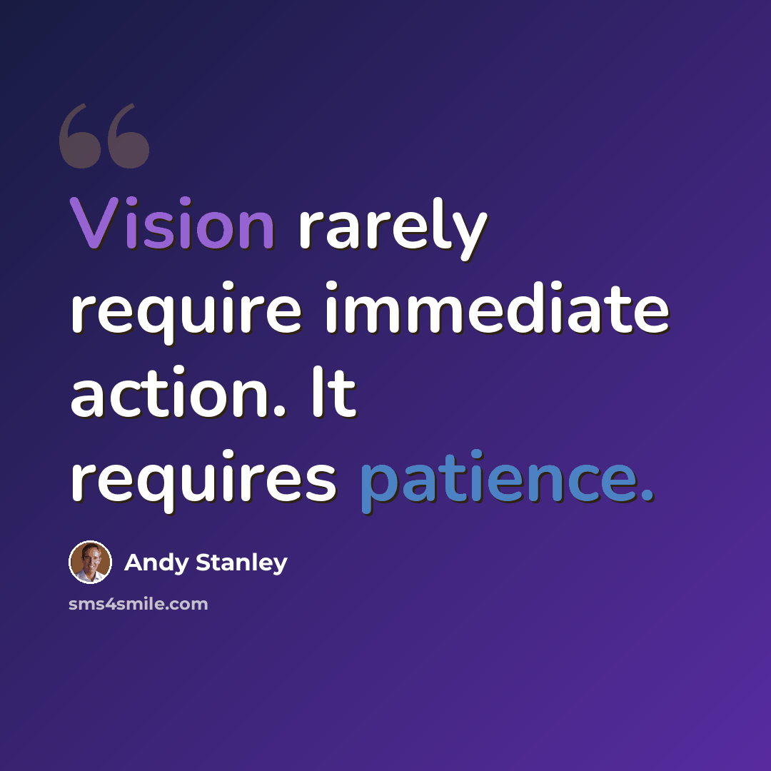“Vision rarely require immediate action. It requires patience.” quote by Andy Stanley