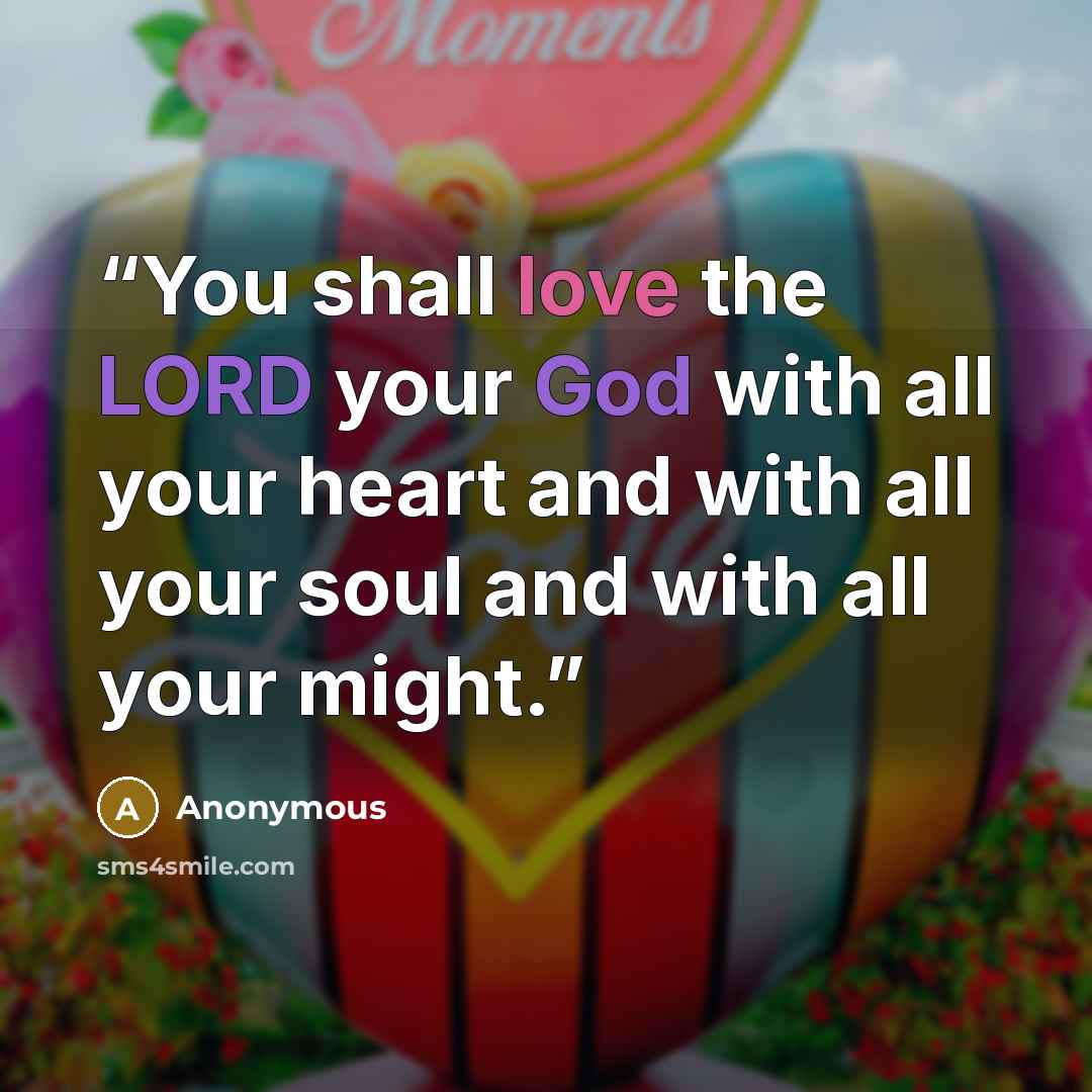 “You shall love the LORD your God with all your heart and with all your soul and with all your might.” quote by Anonymous