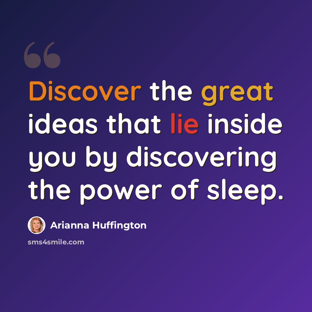 “Discover the great ideas that lie inside you by discovering the power of sleep.” quote by Arianna Huffington