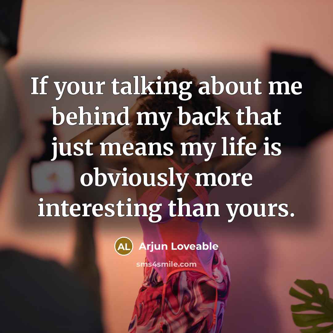 “If your talking about me behind my back that just means my life is obviously more interesting than yours.” quote by Arjun Loveable