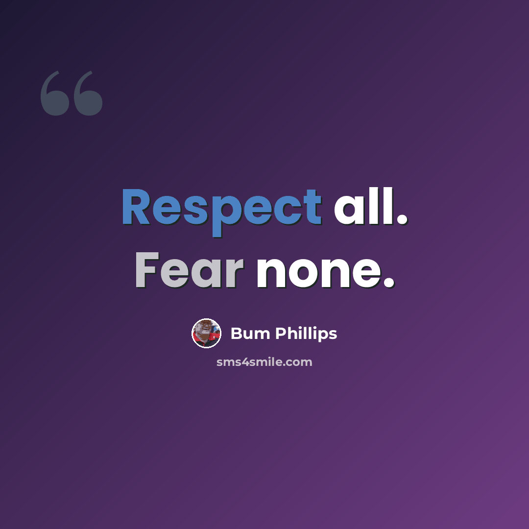 “Respect all. Fear none.” quote by Bum Phillips