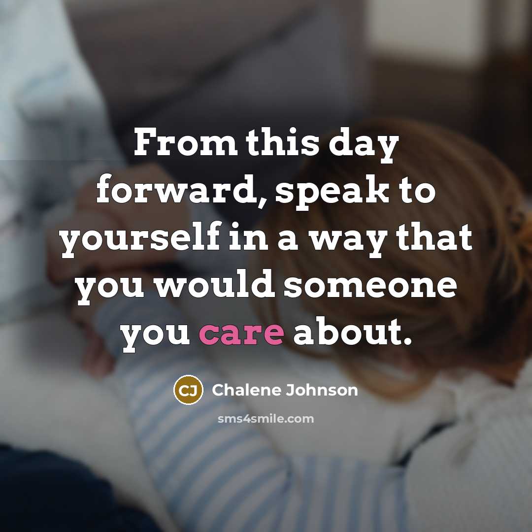 “From this day forward, speak to yourself in a way that you would someone you care about.” quote by Chalene Johnson
