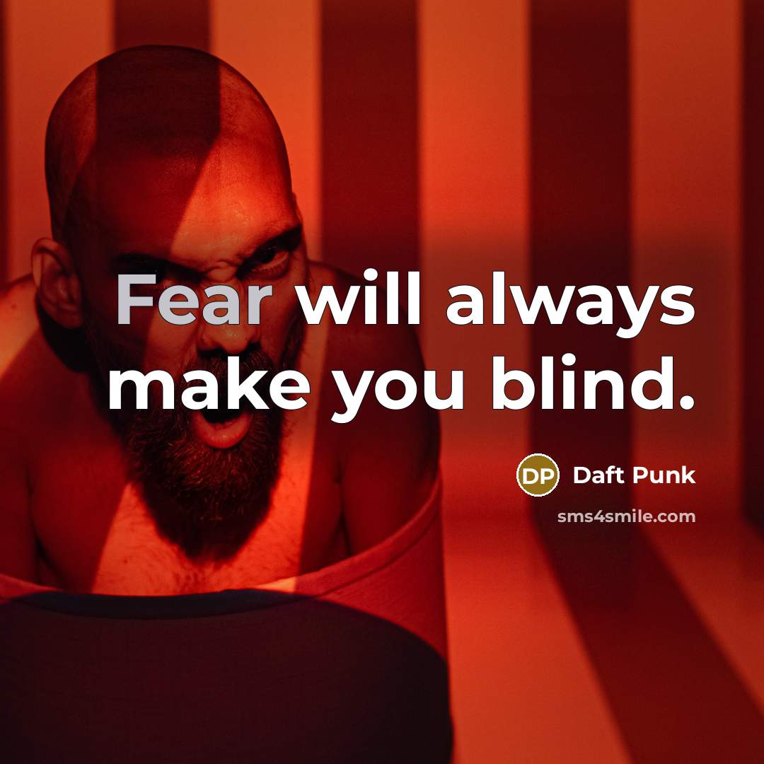 “Fear will always make you blind.” quote by Daft Punk