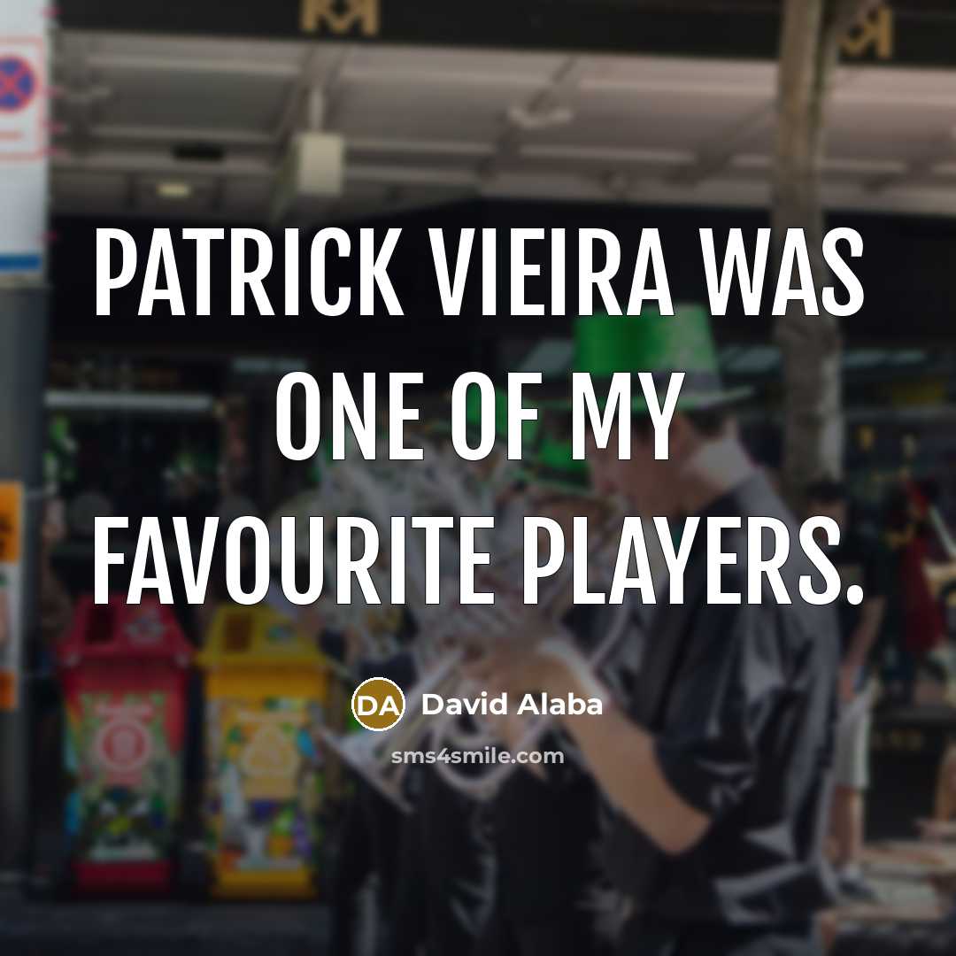 “Patrick Vieira was one of my favourite players.” quote by David Alaba