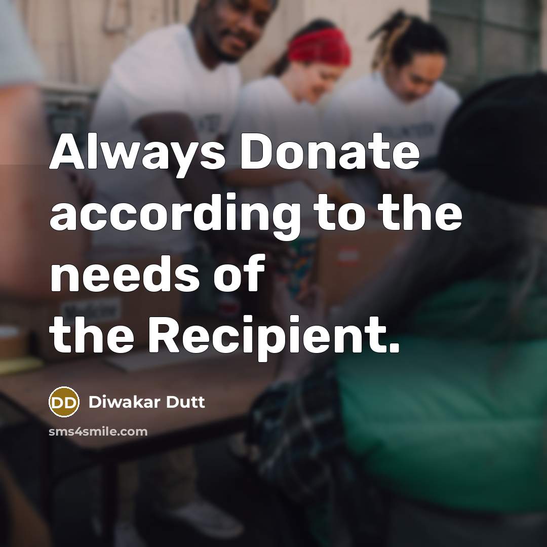 “Always Donate according to the needs of the Recipient.” quote by Diwakar Dutt