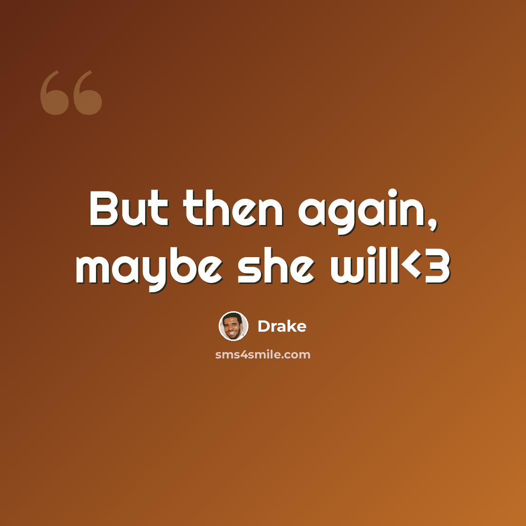 “But then again, maybe she will” quote by Drake