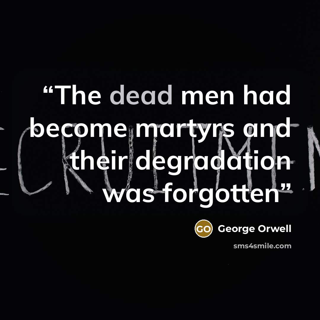“The dead men had become martyrs and their degradation was forgotten” quote by George Orwell