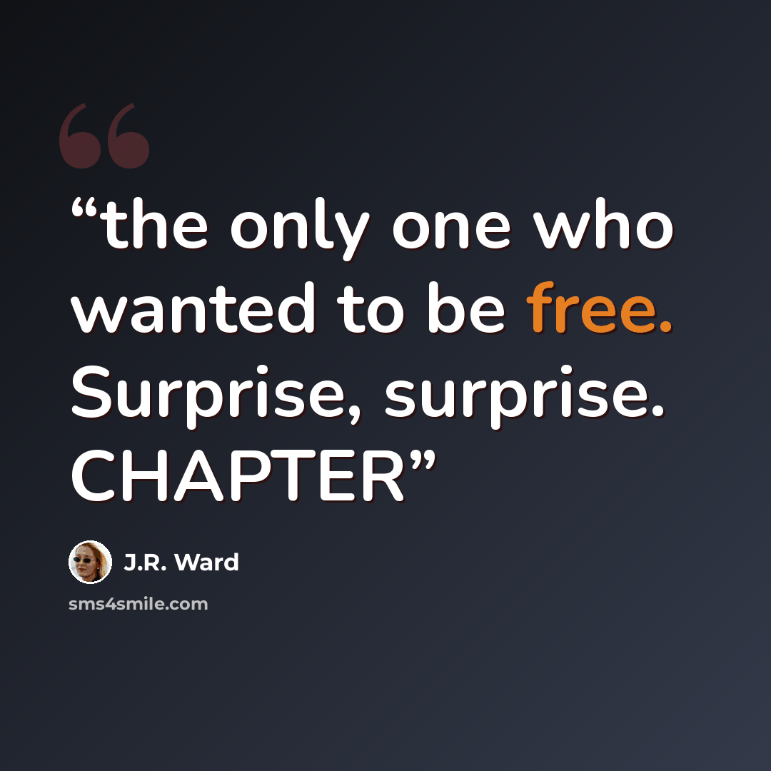 “the only one who wanted to be free. Surprise, surprise. CHAPTER” quote by J.R. Ward