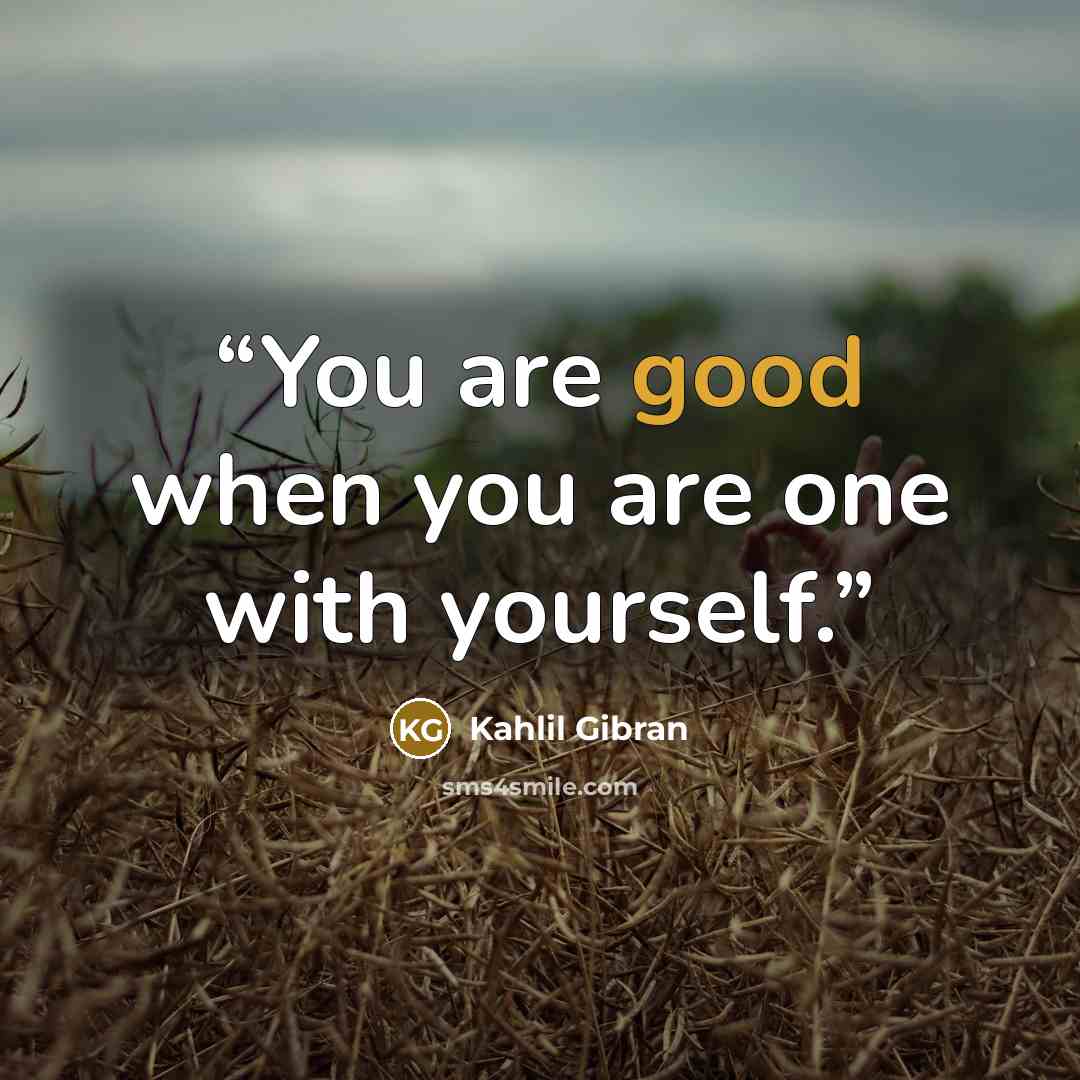 “You are good when you are one with yourself.” quote by Kahlil Gibran