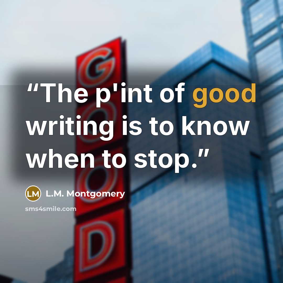 “The p'int of good writing is to know when to stop.” quote by L.M. Montgomery