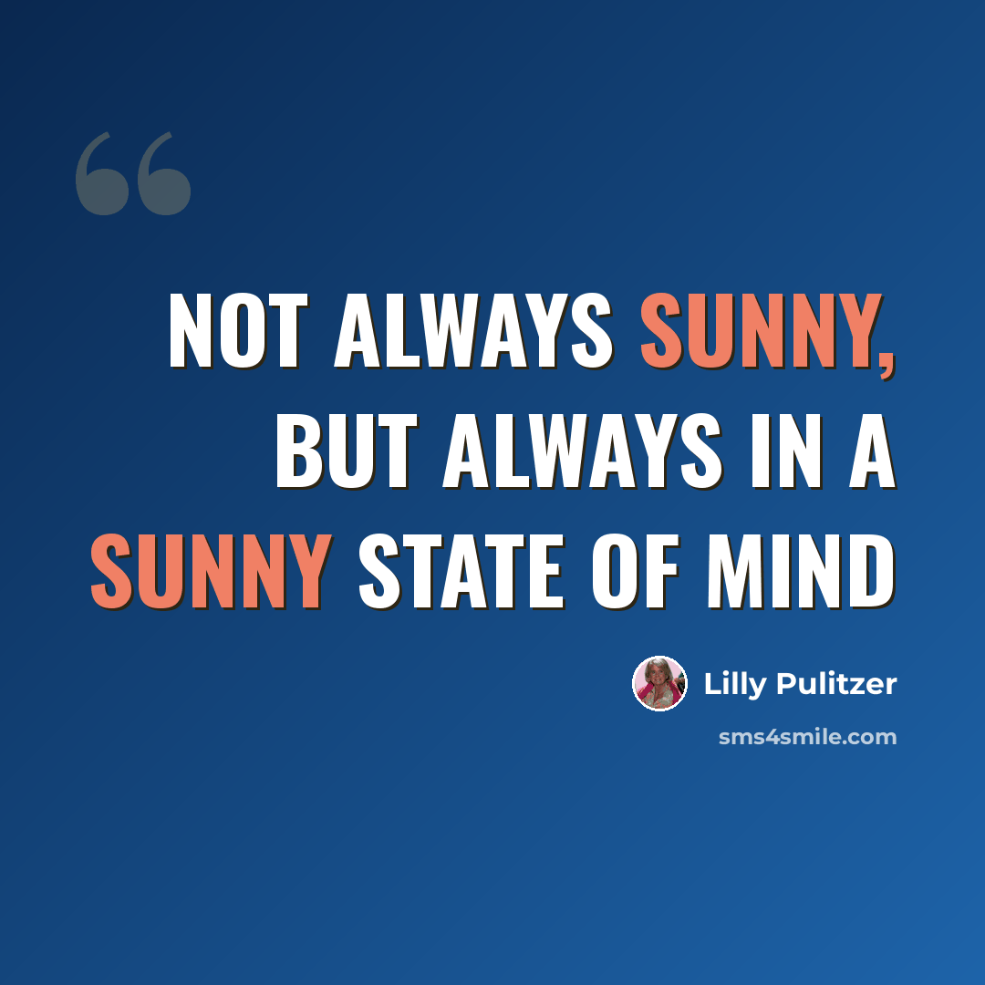 “Not always sunny, but always in a sunny state of mind” quote by Lilly Pulitzer