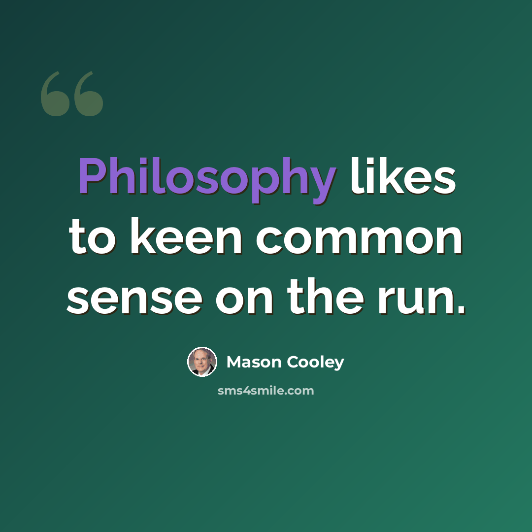 “Philosophy likes to keen common sense on the run.” quote by Mason Cooley