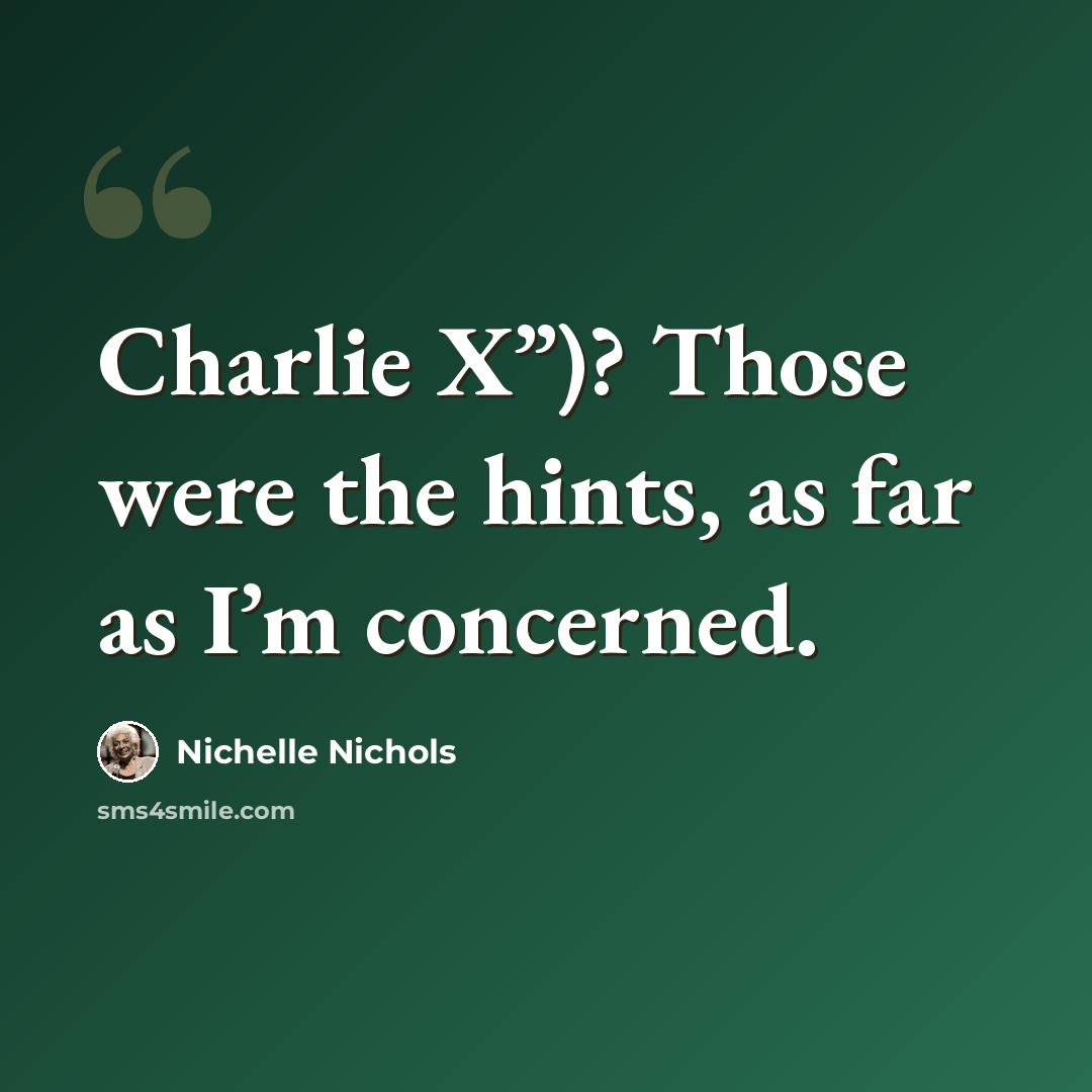 “Charlie X”)? Those were the hints, as far as I’m concerned.” quote by Nichelle Nichols
